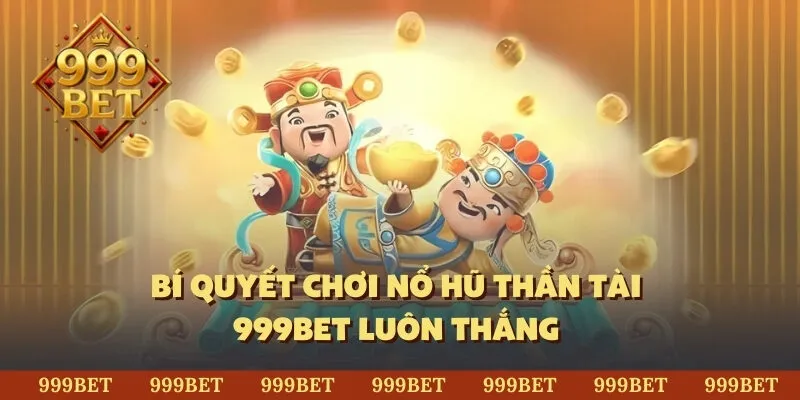 Bí quyết chơi nổ hũ thần tài 999BET luôn thắng 